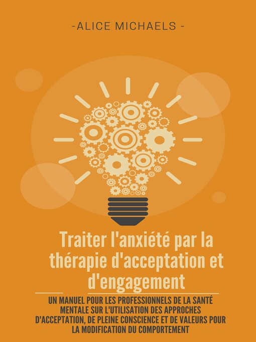 Title details for Traiter l'anxiété par la thérapie d'acceptation et d'engagement by Alice Michaels - Available
